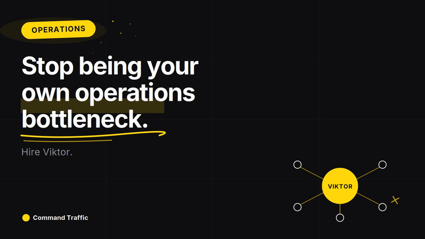 Stop Being Your Own Operations Bottleneck — Hire Viktor — Command Traffic